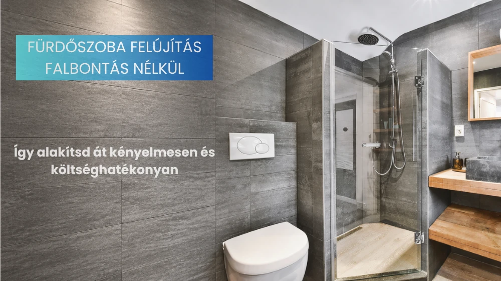 Fürdőszoba felújítás falbontás nélkül: így alakítsd át kényelmesen és költséghatékonyan