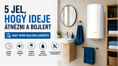 Nyári bojlerellenőrzés: 5 jel, hogy készüléke karbantartásra szorul